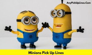 Minions Pick Up Lines