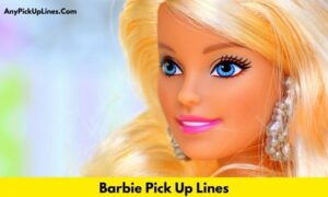 Barbie Pick Up Lines
