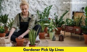 Gardener Pick Up Lines